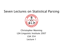 Seven Lectures on Statistical Parsing  Christopher Manning LSA Linguistic Institute 2007 LSA 354 Lecture 1