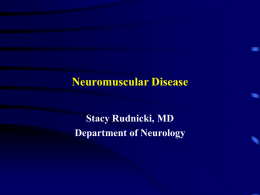 Neuromuscular Disease Stacy Rudnicki, MD Department of Neurology Disorders of the Motor Unit • • • •  Motor neuron disease Peripheral nerve disorders Neuromuscular junction disease Muscle disease.