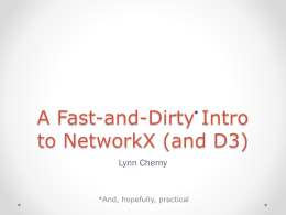 A Fast-and-Dirty Intro to NetworkX (and D3) *  Lynn Cherny  *And, hopefully, practical Plan       The Problem: Hairballs. NetworkX – one tool Stats on networks (and getting them.
