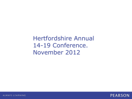 Hertfordshire Annual 14-19 Conference. November 2012 The changing face of education •  Different set of policy drivers  •  Extensive reform of the qualification system  •  New principles for.