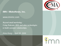 IMN / iMakeNews, Inc.  www.imninc.com Beyond email marketing: Using Podcasts, RSS, and other technologies to build customer relationships. Kimo Kong – April 26, 2006