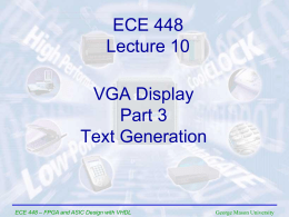 ECE 448 Lecture 10 VGA Display Part 3 Text Generation  ECE 448 – FPGA and ASIC Design with VHDL  George Mason University.