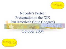 Nobody’s Perfect Presentation to the XIX Pan American Child Congress  October 2004 Introduction Family violence is a pervasive and complex societal problem in Canada   Canadian children.
