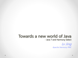 Towards a new world of Java - Java 7 and Harmony Select  Lv Jing Apache Harmony PMC.