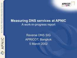 Measuring DNS services at APNIC A work-in-progress report  Reverse DNS SIG APRICOT, Bangkok 5 March 2002