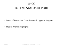 LHCC TOTEM STATUS REPORT  • Status of Roman Pot Consolidation & Upgrade Program • Physics Analysis Highlights  11/6/2015  LHCC TOTEM 13.3.2013 CERN J.