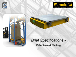 Brief Specifications Pallet Mole & Racking Pallet Mole Specifications…..  HOW THE PALLET MOLE WORKS: Powered by on-board rechargeable batteries, the Pallet Mole is driven.