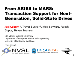 From ARIES to MARS: Transaction Support for NextGeneration, Solid-State Drives Joel Coburn*, Trevor Bunker*, Meir Schwarz, Rajesh Gupta, Steven Swanson Non-volatile Systems Laboratory Department of.