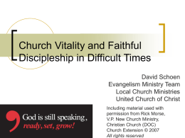 Church Vitality and Faithful Discipleship in Difficult Times David Schoen Evangelism Ministry Team Local Church Ministries United Church of Christ Including material used with permission from Rick.