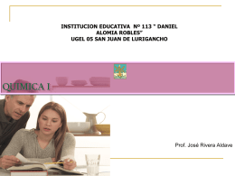 INSTITUCION EDUCATIVA Nº 113 “ DANIEL ALOMIA ROBLES” UGEL 05 SAN JUAN DE LURIGANCHO  QUIMICA I  Prof.