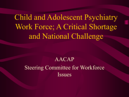 Child and Adolescent Psychiatry Work Force; A Critical Shortage and National Challenge AACAP Steering Committee for Workforce Issues.
