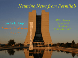 Neutrino Flavor Oscillations at the Neutrino News from Fermilab Fermilab Main Injector Sacha E. Kopp University of Texas at Austin  SMU Physics Department Seminar 22 October 2007