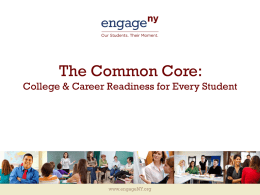 The Common Core: College & Career Readiness for Every Student  www.engageNY.org Statewide Graduation Rates Are Up  New York City  Large City  UrbanSuburban  Rural  Low  2003 Cohort  73.4%  69.3%  65.8%  93.3%  92.0%  90.9%  83.0%  Average  2001 Cohort www.engageNY.org  79.8%  79.1%  75.4%  73.4%  70.0%  64.5%  61.9%  60.0%  49.0%  46.9%  46.8%  61.0%  52.8%  46.5%  % Students.