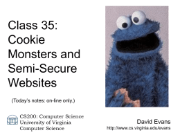 Class 35: Cookie Monsters and Semi-Secure Websites (Today’s notes: on-line only.) CS200: Computer Science University of Virginia Computer Science  David Evans http://www.cs.virginia.edu/evans.