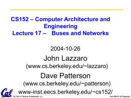CS152 – Computer Architecture and Engineering Lecture 17 – Buses and Networks 2004-10-26  John Lazzaro (www.cs.berkeley.edu/~lazzaro)  Dave Patterson (www.cs.berkeley.edu/~patterson) www-inst.eecs.berkeley.edu/~cs152/ CS 152 L17 Buses & Networks (1)  Fall 2004 ©