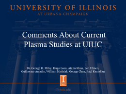 Comments About Current Plasma Studies at UIUC Dr. George H. Miley, Hugo Leon, Atanu Khan, Ben Ulmen, Guilherme Amadio, William Matisiak, George Chen,