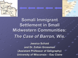 Somali Immigrant Settlement in Small Midwestern Communities: The Case of Barron, Wis. Jessica Schaid and Dr.