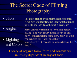The Secret Code of Filming Photography • Shots  • Angles • Lighting and Colors  The great French critic André Bazin noted that “One way of understanding better.