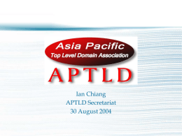 Ian Chiang APTLD Secretariat 30 August 2004 What is APTLD?  – Asia Pacific Top Level Domain Association – An organisation for ccTLD (country-code Top Level.