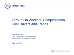 PMA COMPANIES  Zero In On Workers’ Compensation Cost Drivers and Trends Presented by: Chris Desmarais, Sales Manager Hunter Wells, Account Executive April 16, 2015  O R  OLD REPUBLIC INSURANCE.