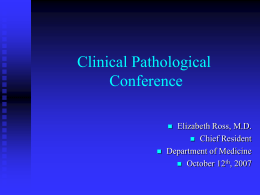 Clinical Pathological Conference Elizabeth Ross, M.D.  Chief Resident Department of Medicine  October 12th, 2007   