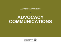 ADVOCACY COMMUNICATIONS  AAP ADVOCACY TRAINING  ADVOCACY COMMUNICATIONS ADVOCACY COMMUNICATIONS  MEDIA ADVOCACY AND COMMUNICATION DEFINED • Intentional use of any type of media or communication mechanism to bring.