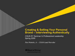 Creating & Selling Your Personal Brand – Interviewing Authentically CSUN EY Seminar In Professional Leadership Spring 2009 Ron Roberts, Jr.