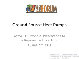 Ground Source Heat Pumps Active UES Proposal Presentation to the Regional Technical Forum August 2nd, 2011 UES Analysis by: Shawn Oram & Ben Larson RTF Staff.