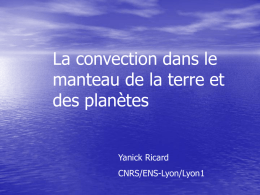 La convection dans le manteau de la terre et des planètes Yanick Ricard CNRS/ENS-Lyon/Lyon1