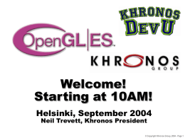 Welcome! Starting at 10AM! Helsinki, September 2004 Neil Trevett, Khronos President  © Copyright Khronos Group, 2004 - Page 1