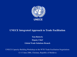 UNECE  UNECE Integrated Approach to Trade Facilitation Tom Butterly Deputy Chief Global Trade Solutions Branch UNECE Capacity-Building Workshop on the WTO Trade Facilitation Negotiations 12-13 June.