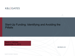 Start-Up Funding: Identifying and Avoiding the Pitfalls  David J. Lehman September 11, 2013  Copyright © 2011 by K&L Gates LLP.