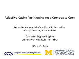 Adaptive Cache Partitioning on a Composite Core Jiecao Yu, Andrew Lukefahr, Shruti Padmanabha, Reetuparna Das, Scott Mahlke  Computer Engineering Lab University of Michigan, Ann.