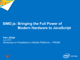 SIMD.js: Bringing the Full Power of Modern Hardware to JavaScript Ivan Jibaja June 2015  Workshop on Parallelism in Mobile Platforms – PRISM.
