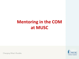 Mentoring in the COM at MUSC Benefits of Effective Mentoring For Faculty and Institution • Mentee: Critical for Career Development, Career Satisfaction, and Professional.
