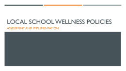 LOCAL SCHOOL WELLNESS POLICIES ASSESSMENT AND IMPLEMENTATION REQUIRED ELEMENTS  Area-specific goals  Nutrition guidelines   Stakeholder participation  Public notification  Periodic measure and assessment.