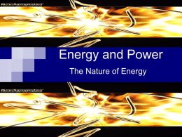 Energy and Power The Nature of Energy What is energy?       The ability to work or cause change is called energy. When an object.