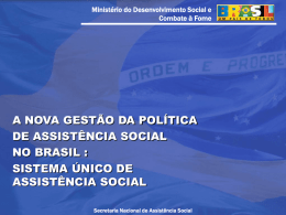 Ministério do Desenvolvimento Social e Combate à Fome  A NOVA GESTÃO DA POLÍTICA DE ASSISTÊNCIA SOCIAL NO BRASIL : SISTEMA ÚNICO DE ASSISTÊNCIA SOCIAL Secretaria Nacional de.