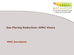 Gas Flaring Reduction: OPEC Views  OPEC Secretariat Outline of presentation  • Energy demand growth forecasts and impact on associated gas volumes and flaring  •
