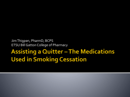 Jim Thigpen, PharmD, BCPS ETSU Bill Gatton College of Pharmacy     Describe the pharmacotherapy used in smoking cessation Determine the appropriate therapy to recommend for.
