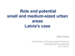 Role and potential small and medium-sized urban areas Latvia’s case Indra Ciuksa The Ministry of Environmental Protection and Regional Development 04.12.2014.