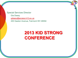 Special Services Director Gia Deasy gdeasy@access.k12.wv.us 200 Gaston Avenue, Fairmont WV 26554  2013 KID STRONG CONFERENCE.