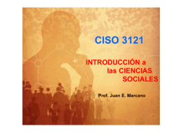 CISO 3121 INTRODUCCIÓN a las CIENCIAS SOCIALES Prof. Juan E. Marcano Ciencias Sociales • Las ciencias sociales son aquellas disciplinas científicas que estudian los aspectos del comportamiento y.