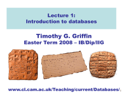 Lecture 1: Introduction to databases  Timothy G. Griffin  Easter Term 2008 – IB/Dip/IIG  www.cl.cam.ac.uk/Teaching/current/Databases/ 1