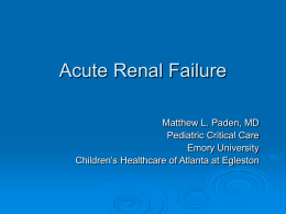 Acute Renal Failure Matthew L. Paden, MD Pediatric Critical Care Emory University Children’s Healthcare of Atlanta at Egleston.