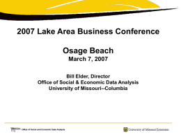 2007 Lake Area Business Conference Osage Beach March 7, 2007 Bill Elder, Director Office of Social & Economic Data Analysis University of Missouri--Columbia.