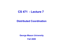 CS 471 - Lecture 7 Distributed Coordination  George Mason University Fall 2009 Distributed Coordination       Time in Distributed Systems Logical Time/Clock Distributed Mutual Exclusion Distributed Election Distributed Agreement  GMU –