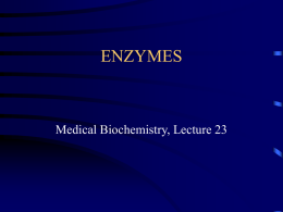 ENZYMES  Medical Biochemistry, Lecture 23 Lecture 23, Outline • • • • • •  Definition of enzyme terms and nomenclature Description of general properties of enzymes Binding energy and transition.