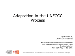 Adaptation in the UNFCCC Process  Olga Pilifosova, UNFCCC Secretariat An International Workshop on Vulnerability and Adaptation to Climate Change: From Practice to Policy New Delhi May 11-12,