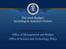 The 2016 Budget: Investing in America’s Future  Office of Management and Budget Office of Science and Technology Policy.
